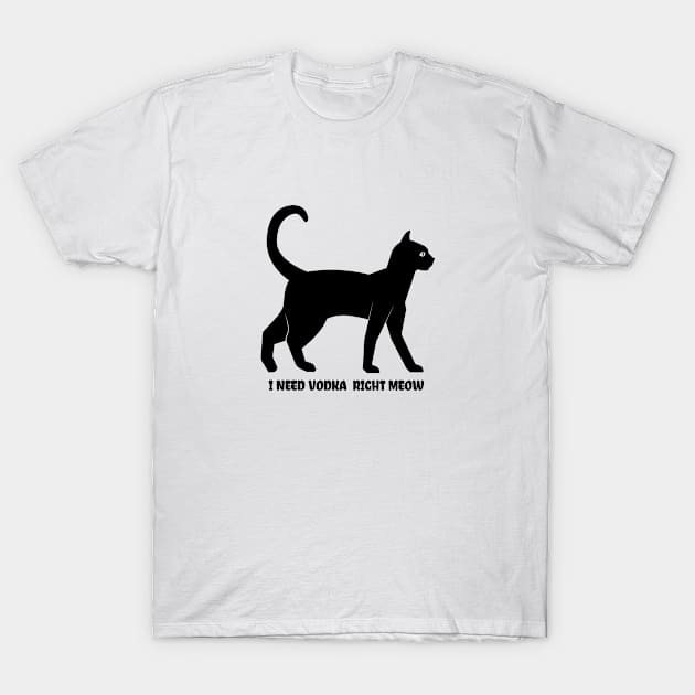 I Need Vodka Right Meow T-Shirt by angoud